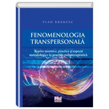 Psihologie - Fenomenologia transpersonala. Repere teoretice, practice si aspecte metodologice in practica psihoterapeutica - Vlad Branesc