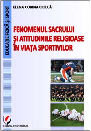 Educație fizică și sport - Fenomenul sacrului si atitudinile religioase in viata sportivilor - Elena Corina Ciolca