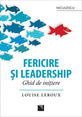 Psihologie aplicata in viata de zi cu zi - Fericire si leadership. Ghid de initiere - Louise Leroux