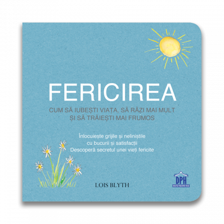 Psihologie aplicata in viata de zi cu zi - Fericirea. Cum sa iubesti viata, sa razi mai mult si sa traiesti mai frumos. Inlocuieste grijile si nelinistile cu bucurii si satisfactii. Descopera secretul unei vieti fericite - Lois Blyth