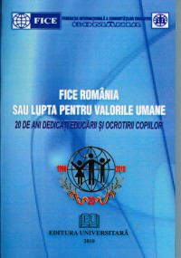 Volume omagiale - FICE Romania sau Lupta pentru valorile umane  - 20 de ani dedicaţi educarii si ocrotirii copiilor