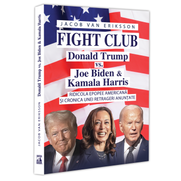 Istorie - Fight Club. Donald Trump vs. Joe Biden si Kamala Harris. Ridicola epopee americana si cronica unei retrageri anuntate - Jakob Van Eriksson