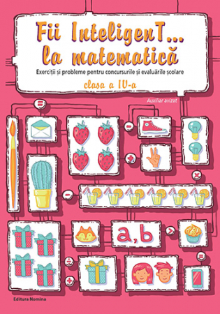 Cartea pentru școală - Fii InteligenT… la matematica. Exercitii si probleme pentru concursurile si evaluarile scolare. Clasa a IV-a - Elena Alina Dobrin, Viorel-George Dumitru, Ecaterina Radu