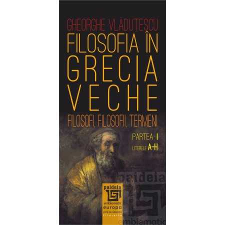 Religion and psilosophy - Philosophy in ancient Greece. Philosophers, philosophies, terms. Part I. Letters A-H - Gheorghe Vladutescu
