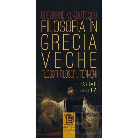 Religion and psilosophy - Philosophy in ancient Greece. Philosophers, philosophies, terms. Part II. Letters I-Z - Gheorghe Vladutescu