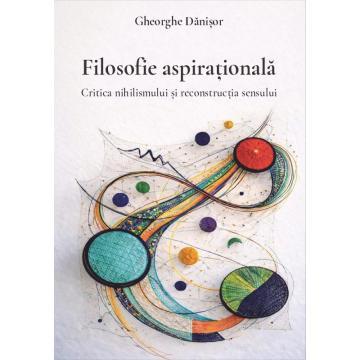 Științe juridice și administrative - Filosofie aspirationala. Critica nihilismului si reconstructia sensului - Gheorghe Danisor