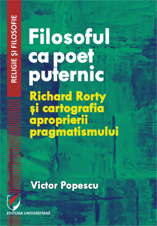 Religie și filosofie - Filosoful ca poet puternic. Richard Rorty si cartografia aproprierii pragmatismului