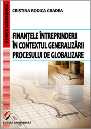 Finanțe / Bănci - Finantele intreprinderii in contextul generalizarii procesului de globalizare - Cristina Rodica Gradea