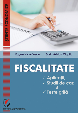 Economie generală - Fiscalitate. Aplicatii, studii de caz si teste grila - Eugen Nicolaescu, Sorin Adrian Ciupitu