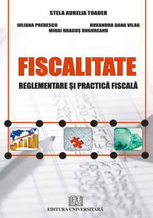 Finanțe / Bănci - Fiscalitate. Reglementare si practica fiscala - Iuliana Predescu, Stela Aurelia Toader