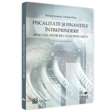 Finanțe / Bănci - Fiscalitate si finantele intreprinderii. Aplicatii, studii de caz si teste grila. Editia a IX-a, revizuita si adaugita - Roxana Ionescu, Daniela Penu