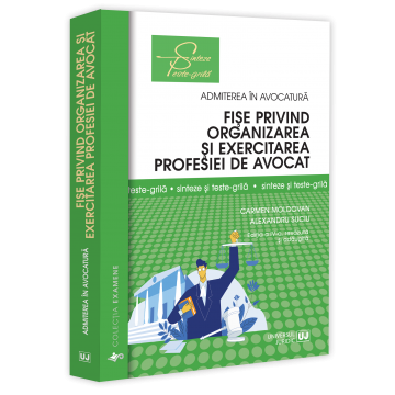 Științe juridice și administrative - Fise privind organizarea si exercitarea profesiei de avocat. Sinteze si teste-grila. Editia a IV-a, revazuta si adaugita- Carmen Moldovan, Alexandru Suciu