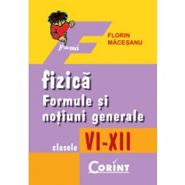 Cartea pentru școală - Fizica. Formule si notiuni generale VI-XII - Florin Macesanu