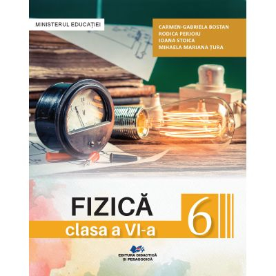 Preuniversitaria - Fizica. Manual pentru clasa a VI-a 2024 - Carmen-Gabriela Bostan, Rodica Perjoiu, Ioana Stoica, Mihaela Mariana Tura