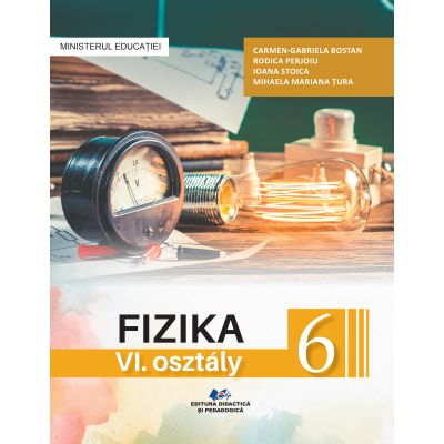 Preuniversitaria - Fizica. Manual pentru clasa a VI-a (scolile cu predare in limba maghiara) 2024 - Carmen Gabriela Bostan, Rodica Perjoiu