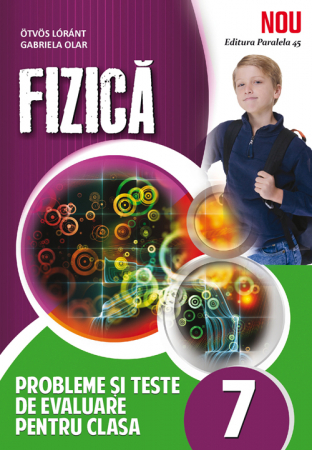 Cartea pentru școală - Fizica. Probleme si teste de evaluare. Clasa a VII-a - Ostvos Lorant, Gabriela Olar