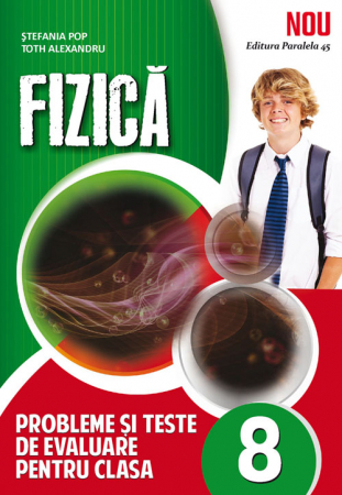 Cartea pentru școală - Fizica. Probleme si teste de evaluare. Clasa a VIII-a - Stefania Pop, Alexandru Toth