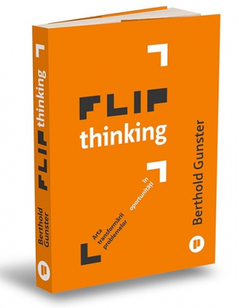 Psihologie - Flip Thinking. Arta inovatoare a transformarii problemelor in oportunitati - Berthold Gunster