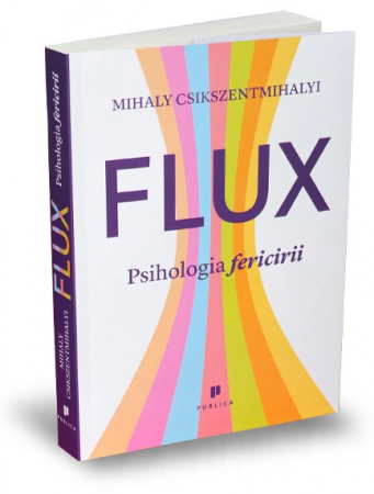 Psihologie aplicata in viata de zi cu zi - Flux. Psihologia fericirii - Mihaly Csikszentmihalyi