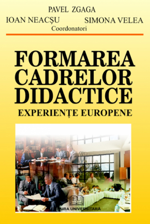Didactică / Perfecționări - Formarea cadrelor didactice. Experiente europene - Ioan Neacsu, Daciana-Silvia Marta, Lucian Ionescu C.