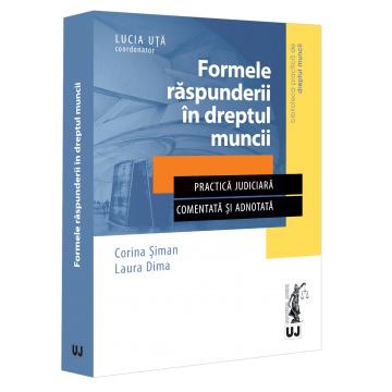 Drept - Formele raspunderii in dreptul muncii. Practica judiciara comentata si adnotata - Laura-Maria Dima, Corina-Mihaela Siman