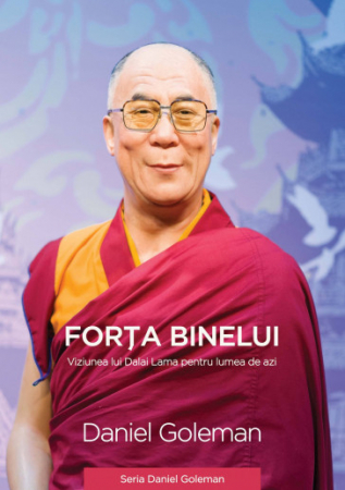 Spiritualitate - Forta binelui! Viziunea lui Dalai Lama pentru lumea de azi - Daniel Goleman, Dalai Lama