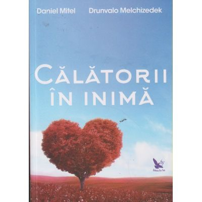 Spiritualitate - Calatorii in inima – Drunvalo Melchizedek, Daniel Mitel