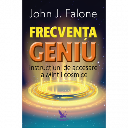 Spiritualitate - Frecventa Geniu. Instructiuni de accesare a Mintii cosmice. Edtie revizuita – John J. Falone