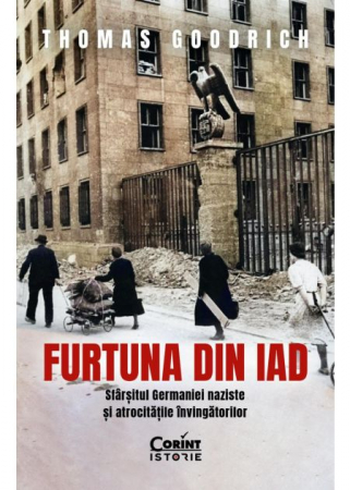 Istorie - Furtuna din iad. Sfarsitul Germaniei naziste si atrocitatile invingatorilor - Thomas Goodrich