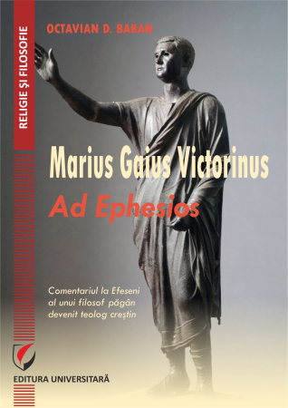 RELIGIE ȘI FILOSOFIE - Gaius Marius Victorinus - Ad Ephesios. Comentariul la Efeseni al unui filosof păgân devenit teolog creştin