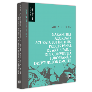 Drept - Garantiile acordate acuzatului intr-un proces penal de art. 6 par. 3 din Conventia Europeana a Drepturilor Omului - Mihai Guran