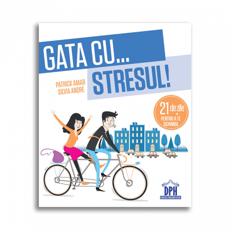 Psihologie aplicata in viata de zi cu zi - Gata cu stresul! 21 de zile pentru a te schimba - Patrick Amar, Silvia Andre