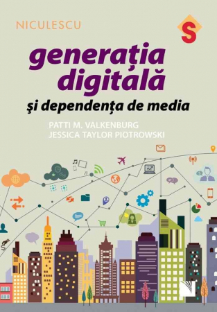 Psihologie aplicata in viata de zi cu zi - Generatia digitala si dependenta de media - Patti M. Valkenburg, Jessica Taylor Piotrowski