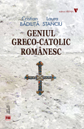 Religie și filosofie - Geniul greco-catolic romanesc. Editia a V-a - Cristian Badilita, Laura Stanciu