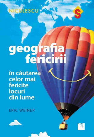 Psihologie aplicata in viata de zi cu zi - Geografia fericirii. In cautarea celor mai fericite locuri din lume - Eric Weiner