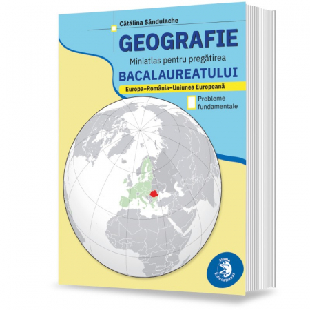 Atlase - Geografie. Miniatlas pentru pregatirea bacalaureatului. Europa–Romania–Uniunea Europeana. Probleme fundamentale - Catalina Sandulache