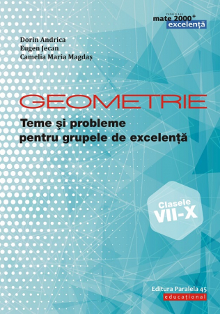 Carte Preuniversitară - Geometrie. Teme si probleme pentru grupele de excelenta. Clasele VII-X - Dorin Andrica, Eugen Jecan, Camelia Maria Magdas