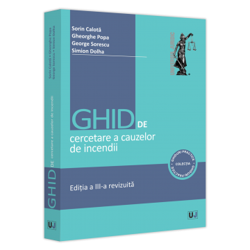 Drept - Ghid de cercetare a cauzelor de incendii. Aspecte teoretice si practice. Editia a III-a, revizuita - Sorin Calota, Gheorghe Popa, George Sorescu, Simion Dolha