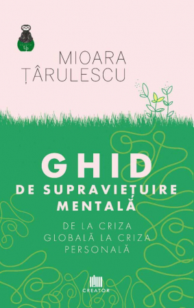 Psihologie - Ghid de supravietuire mentala. De la criza globala la criza personala - Mioara Tarulescu