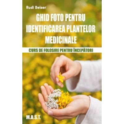 Timp liber - Ghid foto de identificare a plantelor medicinale. Curs de folosire pentru incepatori. Editia a II-a - Rudi Beiser