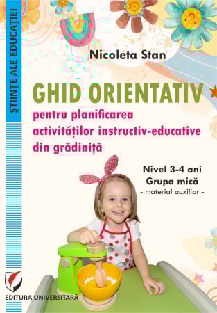 Științe ale educației - Ghid orientativ pentru planificarea activităţilor instructiv-educative din grădiniţă. Nivel 3-4 ani. Grupa mică. Material auxiliar