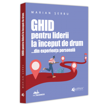 Management - Guide for leaders at the beginning of the journey ... from personal experience - Marian Serbu