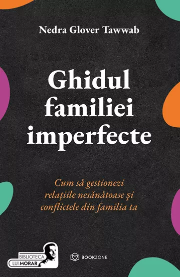 Psihologie - Ghidul familiei imperfecte. Cum sa gestionezi relatiile nesanatoase si conflictele din familia ta - Nedra Glover Tawwab
