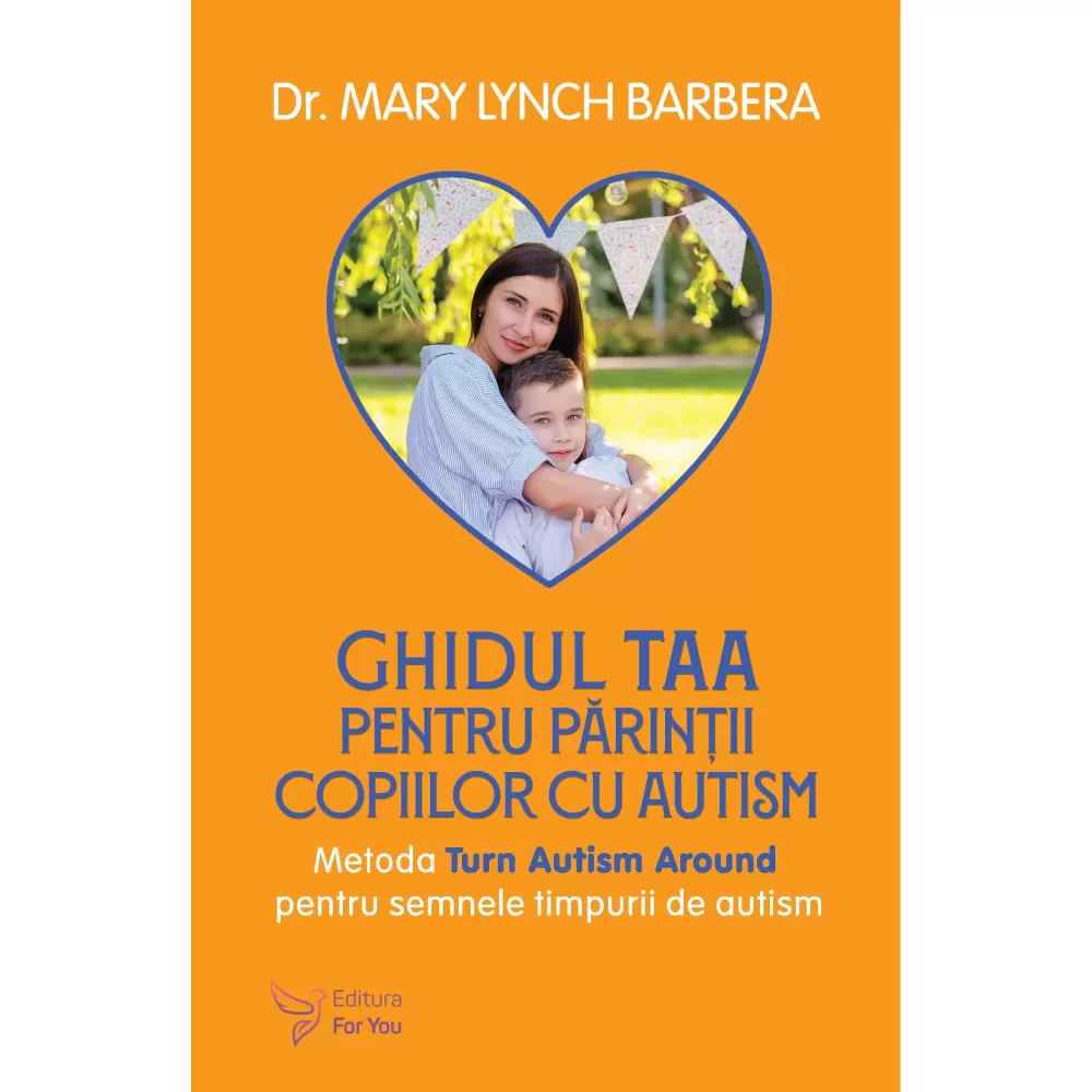 Psihologie - Ghidul TAA pentru parintii copiilor cu autism. Metoda Turn Autism Around pentru semnele timpurii de autism - Dr. Mary Lynch Barbera