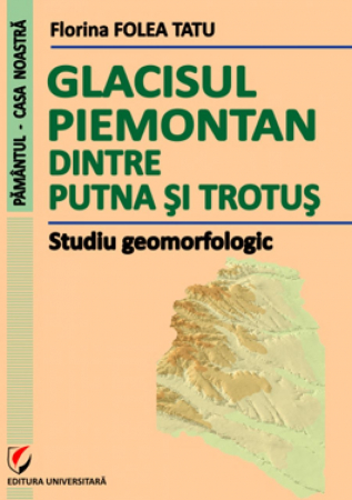 Geografie - Glacisul piemontan dintre Putna si Trotus. Studiu geomorfologic - ​​​​​​​Florina Folea Tatu