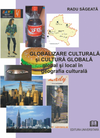 Pământul - casa noastră - Globalizare culturala si cultura globala. Global si local in geografia culturala - Radu Sageata