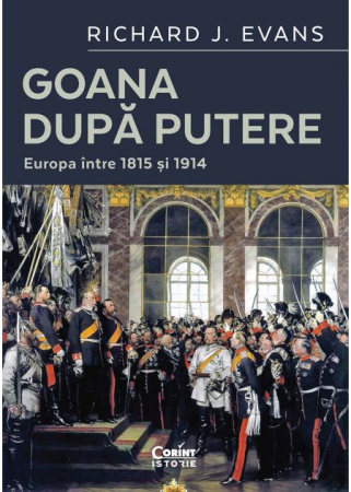 Istorie și științe politice - Goana dupa putere. Europa intre 1815 si 1914 - Richard J. Evans