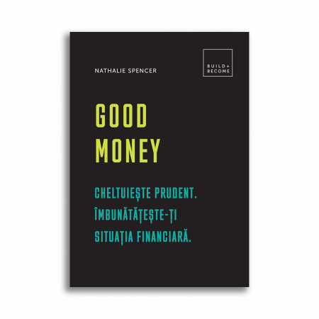 Psihologie aplicata in viata de zi cu zi - Good Money. Cheltuieste prudent. Imbunatateste-ti situatia financiara - Nathalie Spencer