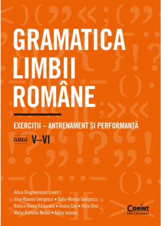 Cartea pentru școală - Gramatica limbii romane. Exercitii – antrenament si performanta. Clasele V–VI - Adina Dragomirescu, Irina-Roxana Georgescu, Delia-Monica Georgescu, Raluca-Diana Raducanu, Ileana Gae, Alina Dinu, Maria