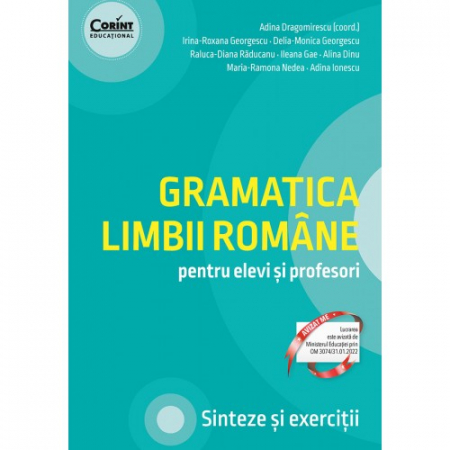 Limba și literatura română - Gramatica limbii romane pentru elevi si profesori. Sinteze si exercitii - Adina Dragomirescu, Irina-Roxana Georgescu, Delia-Monica Georgescu, Raluca-Diana Raducanu, Ileana Gae